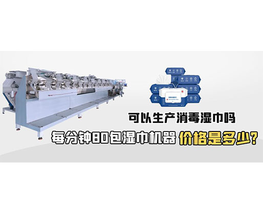 每分鐘80包濕巾機器價格是多少，可以生產消毒濕巾嗎？