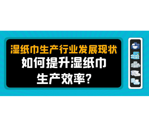 濕紙巾生產行業發展現狀，如何提升濕紙巾生產效率？