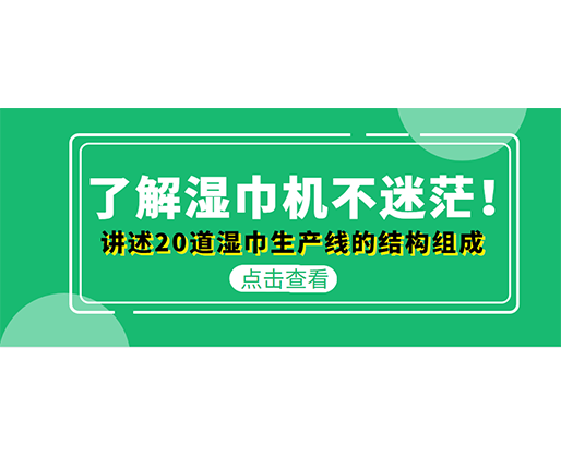 了解濕巾機不迷茫！講述20道濕巾生產線的結構組成