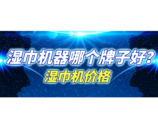 濕巾機器哪個牌子好？濕巾機多少錢一臺？