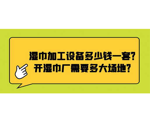 濕巾加工設備多少錢一套？開濕巾廠需要多大場地？