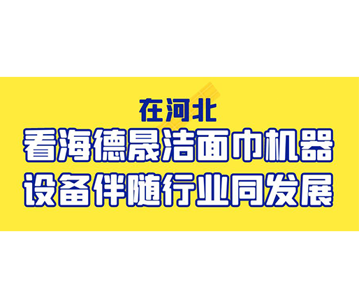在河北，看海德晟潔面巾機器設備伴隨行業同發展