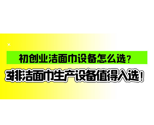 初創業潔面巾設備怎么選？3排潔面巾生產設備值得入選！