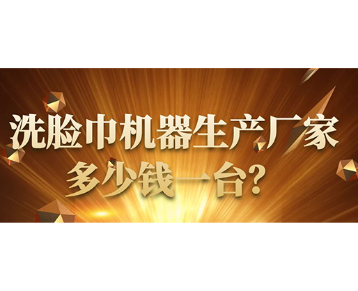 洗臉巾機器生產廠家，多少錢一臺？