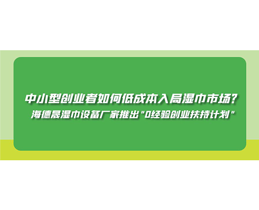 中小型創業者如何低成本入局濕巾市場？海德晟濕巾設備廠家推出