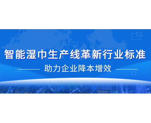 智能濕巾生產線革新行業標準，助力企業降本增效